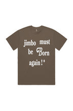 Load image into Gallery viewer, Jimbo Must Be Born Again ! * (T-Shirt) Walnut
